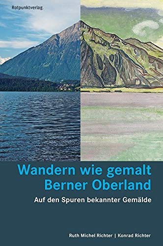 Wandern wie gemalt Berner Oberland: Auf den Spuren bekannter Gemälde (Lesewanderbuch)