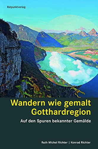 Wandern wie gemalt Gotthardregion: Auf den Spuren bekannter Gemälde (Lesewanderbuch) Seelisberg - Bellinzona - Disentis - Goms: Auf den Spuren ... ... Seelisberg - Bellinzona - Disentis - Goms von Rotpunktverlag, Zürich