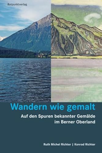Wandern wie gemalt: Auf den Spuren bekannter Gemälde im Berner Oberland (Lesewanderbuch)