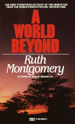 A World Beyond: The First Eyewitness Account of the Hereafter from the World-Famous Psychic Arthur Ford A World Beyond: The First Eyewitness Account of the Hereafter from the World-Famous Psychic Arthur Ford