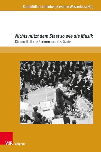 Nichts nützt dem Staat so wie die Musik: Die musikalische Performance des Staates (Schriften zur Politischen Musikgeschichte)
