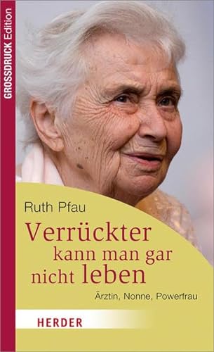 Verrückter kann man gar nicht leben: Ärztin, Nonne, Powerfrau. Nachwort: Walter, Rudolf (HERDER spektrum) von Verlag Herder GmbH