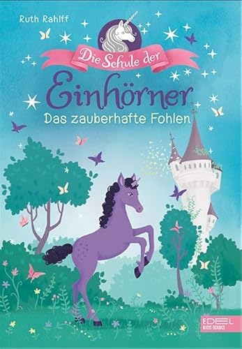 Die Schule der Einhörner (Band 3): Das zauberhafte Fohlen