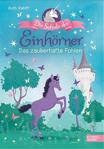 Die Schule der Einhörner (Band 3): Das zauberhafte Fohlen