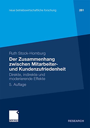 Der Zusammenhang zwischen Mitarbeiter- und Kundenzufriedenheit: Direkte, indirekte und moderierende Effekte (neue betriebswirtschaftliche forschung (nbf))