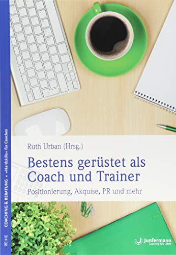 Bestens gerüstet als Coach und Trainer: Positionierung, Akquise, PR und mehr von Junfermann Verlag