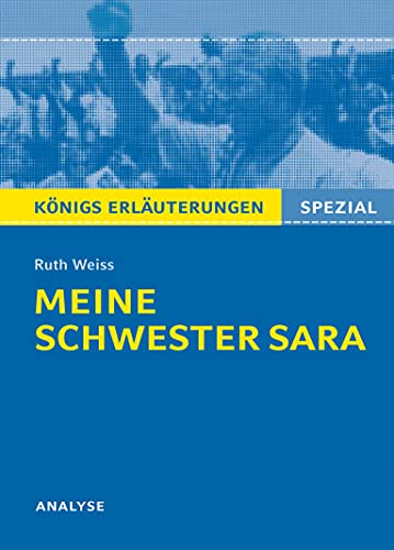 Meine Schwester Sara von Ruth Weiss. Königs Erläuterungen Spezial.: Textanalyse und Interpretation mit ausführlicher Inhaltsangabe und Prüfungsaufgaben mit Lösungen