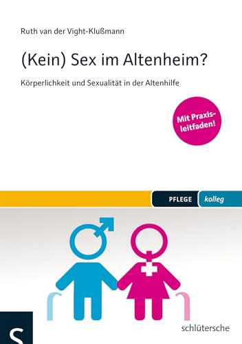 (Kein) Sex im Altenheim?: Körperlichkeit und Sexualität in der Altenhilfe. Mit Praxisleitfaden (PFLEGE kolleg) von Schltersche Verlag