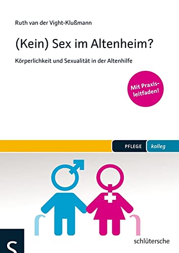 (Kein) Sex im Altenheim?: Körperlichkeit und Sexualität in der Altenhilfe. Mit Praxisleitfaden (PFLEGE kolleg) von Schltersche Verlag