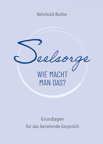 Seelsorge - wie macht man das?: Grundlagen für das beratende Gespräch von ICL-Institut für Christliche Lebens- und Eheberatung (Nova MD)