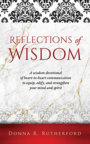 Reflections of Wisdom: A wisdom devotional of heart-to-heart communication to equip, edify, and strengthen your mind and spirit