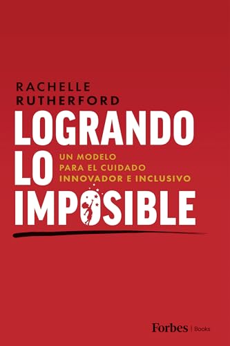 Logrando Lo Imposible: Un Modelo para el Cuidado Innovador e Inclusivo von Forbes Books