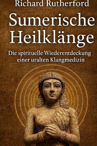 Sumerische Heilklänge: Die spirituelle Wiederentdeckung einer uralten Klangmedizin von epubli