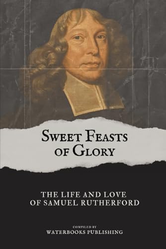 Sweet Feasts of Glory: The Life and Love of Samuel Rutherford von Independently published