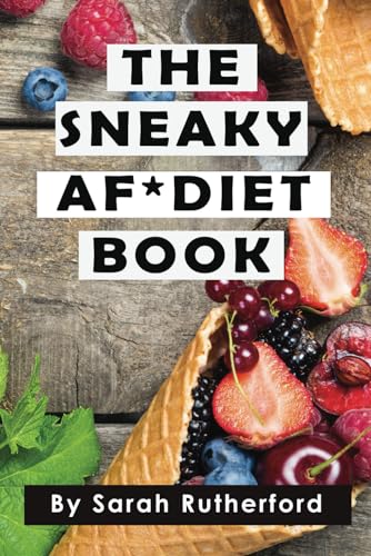 The Sneaky AF* Diet Book: How To Lose Weight & Feel Great Without Even Trying von Independently published