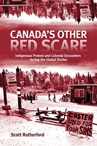 Canada's Other Red Scare: Indigenous Protest and Colonial Encounters During the Global Sixties (Rethinking Canada in the World, 6)