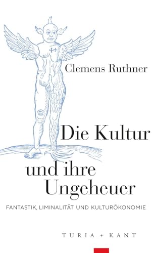 Die Kultur und ihre Ungeheuer: Fantastik, Liminalität und Kulturökonomie Die Kultur und ihre Ungeheuer: Fantastik, Liminalität und Kulturökonomie von Verlag Turia + Kant