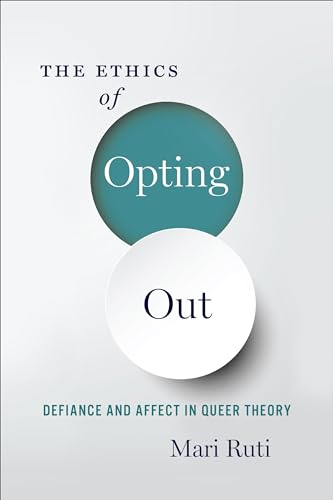 The Ethics of Opting Out: Queer Theory's Defiant Subjects von Columbia University Press