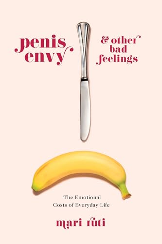 Penis Envy and Other Bad Feelings: The Emotional Costs of Everyday Life von Columbia University Press