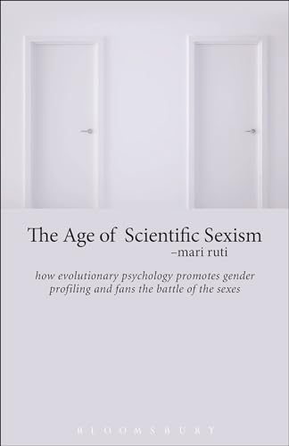 The Age of Scientific Sexism: How Evolutionary Psychology Promotes Gender Profiling and Fans the Battle of the Sexes