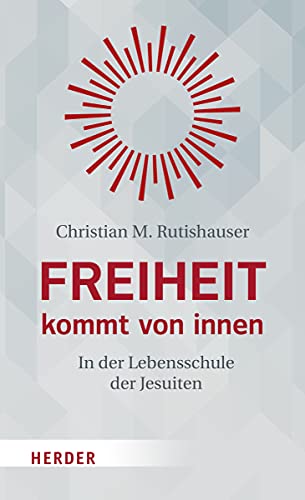 Freiheit kommt von innen: In der Lebensschule der Jesuiten von Herder Verlag GmbH