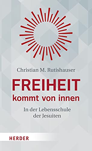 Freiheit kommt von innen: In der Lebensschule der Jesuiten von Herder