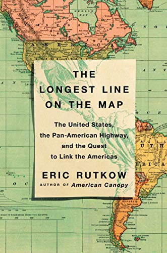 The Longest Line on the Map: The United States, the Pan-American Highway, and the Quest to Link the Americas