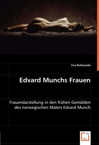 Edvard Munchs Frauen: Frauendarstellung in den frühen Gemälden des norwegischen Malers Edvard Munch Edvard Munchs Frauen: Frauendarstellung in den frühen Gemälden des norwegischen Malers Edvard Munch von VDM Verlag Dr. Müller