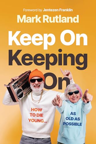 Keep on Keeping on: How to Die Young...as Old as Possible Keep on Keeping on: How to Die Young...as Old as Possible von Charisma House
