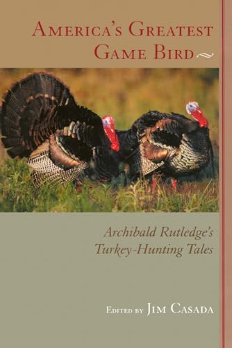 America's Greatest Game Bird: Archibald Rutledge's Turkey-Hunting Tales von University of South Carolina Press