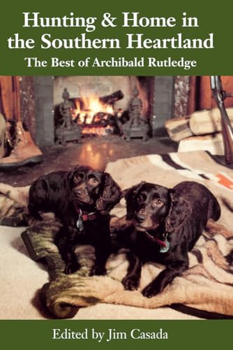 Hunting and Home in the Southern Heartland: The Best of Archibald Rutledge von University of South Carolina Press