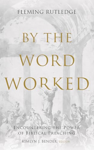 By the Word Worked: Encountering the Power of Biblical Preaching von Baylor University Press