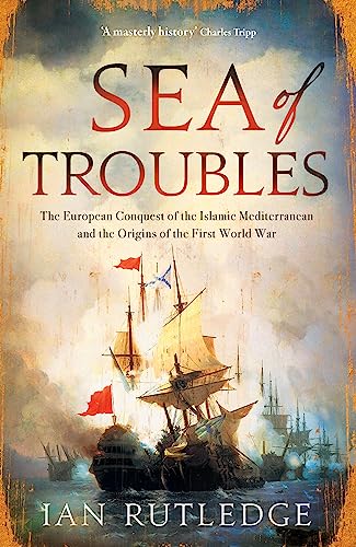 Sea of Troubles: The European Conquest of the Islamic Mediterranean c1750-1918 von Saqi Books