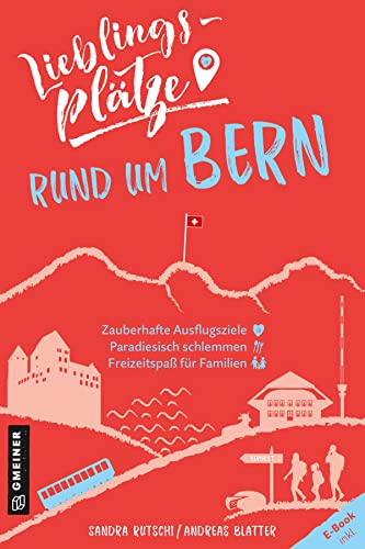 Lieblingsplätze rund um Bern: Aktual. Neuausgabe 2022 (Lieblingsplätze im GMEINER-Verlag)