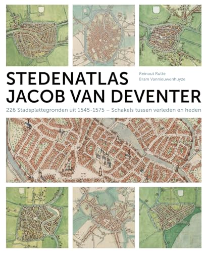 Jacob Van Deventer - Stedenatlas: 226 stadsplattegronden uit 1545-1575 : schakels tussen verleden en heden