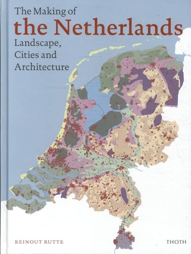 The Making of the Netherlands - Landscape, Cities and Architecture von Thoth Uitgeverij