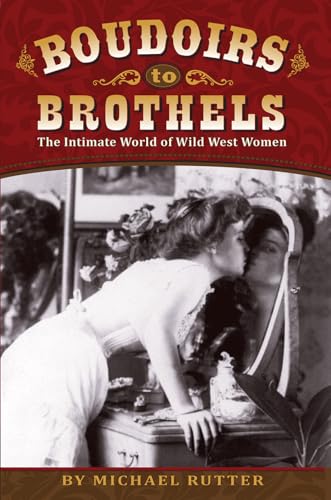 Boudoirs to Brothels: The Intimate World of Wild West Women Boudoirs to Brothels: The Intimate World of Wild West Women