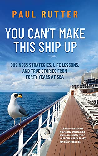 You Can't Make This Ship Up: Business Strategies, Life Lessons, and True Stories from Forty Years at Sea You Can't Make This Ship Up: Business Strategies, Life Lessons, and True Stories from Forty Years at Sea