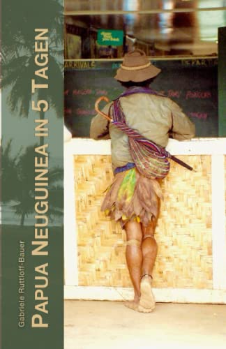 Papua Neuguinea in 5 Tagen: Als eine Touristikfachfrau 1992 ein neues Reiseziel inspizierte von Independently published