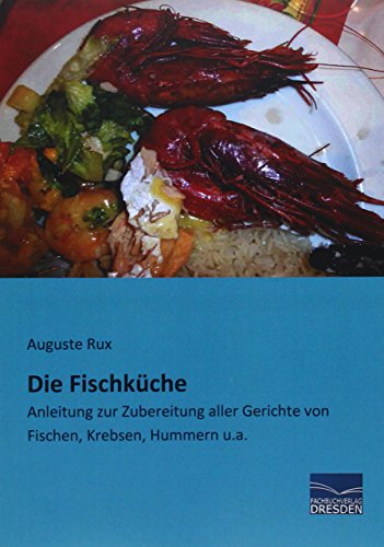 Die Fischkueche: Anleitung zur Zubereitung aller Gerichte von Fischen, Krebsen, Hummern u.a. von Fachbuchverlag-Dresden