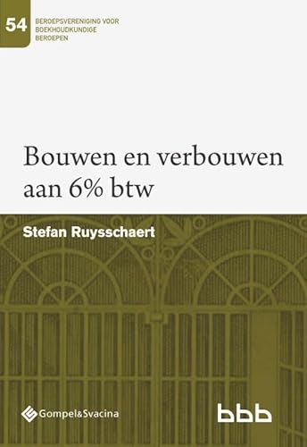 Bouwen en verbouwen aan 6% btw (Beroepsvereniging voor boekhoudkundige beroepen (BBB), 54) von Gompel&Svacina bv