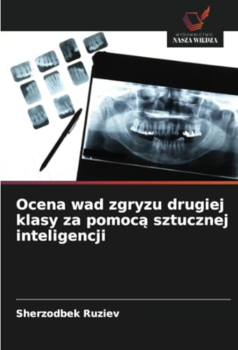 Ocena wad zgryzu drugiej klasy za pomocą sztucznej inteligencji: DE von Wydawnictwo Nasza Wiedza