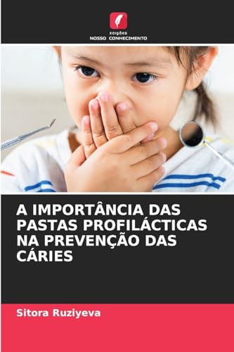 A IMPORTÂNCIA DAS PASTAS PROFILÁCTICAS NA PREVENÇÃO DAS CÁRIES: DE von Edições Nosso Conhecimento
