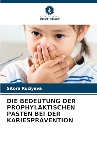 DIE BEDEUTUNG DER PROPHYLAKTISCHEN PASTEN BEI DER KARIESPRÄVENTION von Verlag Unser Wissen