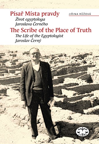 The Scribe of the Place of Truth: The Biography of Egyptologist Jaroslav Cerny The Scribe of the Place of Truth: The Biography of Egyptologist Jaroslav Cerny