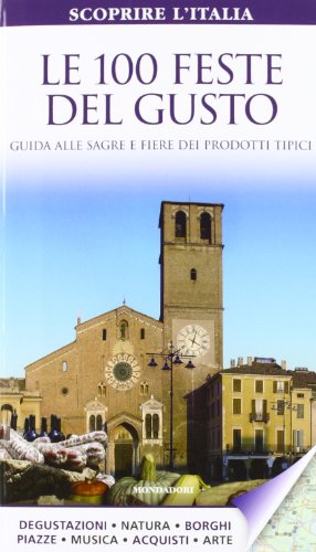 Le 100 feste del gusto. Guida alle sagre e fiere dei prodotti tipici (Scoprire l'Italia)