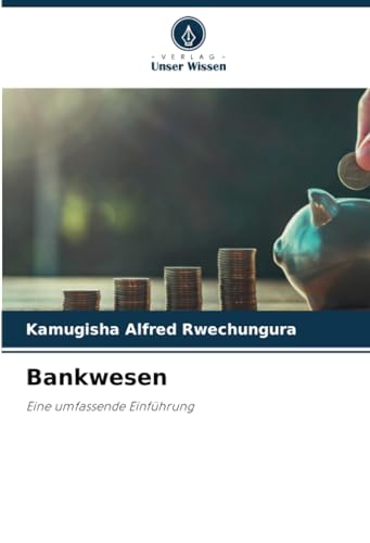Bankwesen: Eine umfassende Einführung von Verlag Unser Wissen