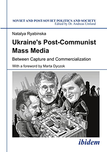 Ukraine's Post-Communist Mass Media: Between Capture And Commercialization (Soviet and Post-Soviet Politics and Society)