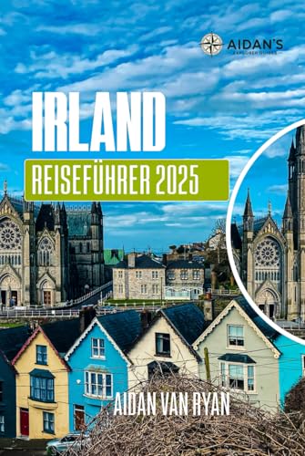 IRLAND Reiseführer 2025: Entdecken Sie für jeden Reisenden die landschaftliche Schönheit, die reiche Kultur und die ikonischen Wahrzeichen der Grünen Insel von Independently published