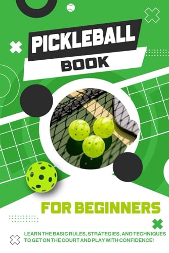 Pickleball Book For Beginners: Learn the Basic Rules, Strategies, and Techniques to Get on the Court and Play With Confidence!